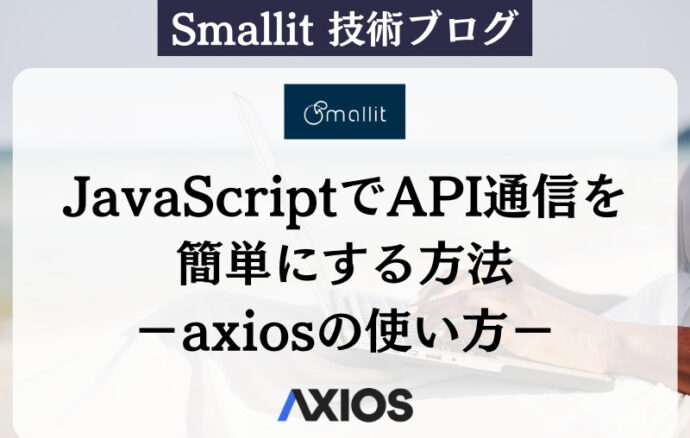 JavaScriptでAPI通信を簡単にする方法－axiosの使い方－