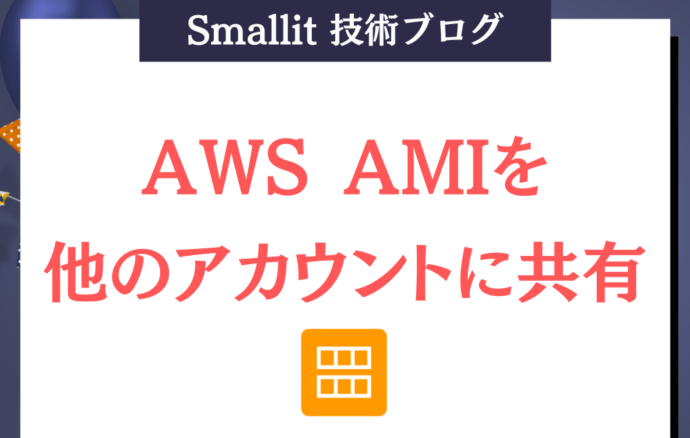 AWS AMIを他のアカウントに共有 株式会社Smallit　技術ブログ